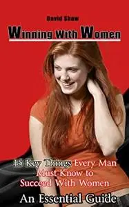 Winning With Women - A Guide on Dating Advice For Men and How to Meet Women: How To Meet Girls