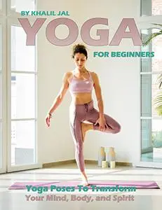 Yoga for Beginners : strengthen your mind, collection of practices poses for body, mind, and soul.