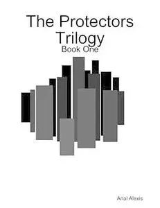 «The Protectors Trilogy: Book One» by Arial Alexis