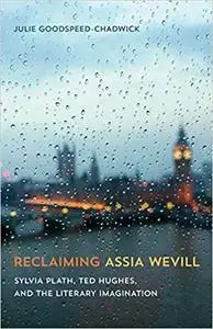 Reclaiming Assia Wevill: Sylvia Plath, Ted Hughes, and the Literary Imagination