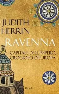 Judith Herrin - Ravenna. Capitale dell'Impero, crogiolo d'Europa