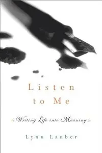 Listen to Me: Writing Life into Meaning