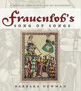 Frauenlob's Song of Songs: A Medieval German Poet and His Masterpiece