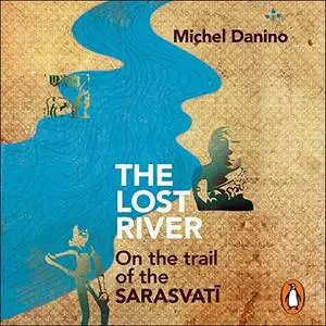 The Lost River: On The Trail of Saraswati [Audiobook]