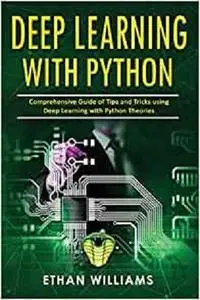 Deep Learning With Python: Comprehensive Guide of Tips and Tricks using Deep Learning with Python Theories