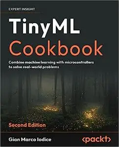 TinyML Cookbook: Combine machine learning with microcontrollers to solve real-world problems, 2nd Edition