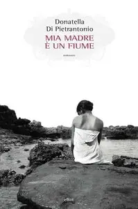 Donatella Di Pietrantonio - Mia madre è un fiume