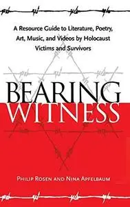 Bearing witness: a resource guide to literature, poetry, art, music, and videos by Holocaust victims and survivors