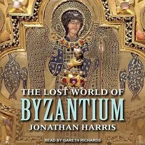 The Lost World of Byzantium [Audiobook]