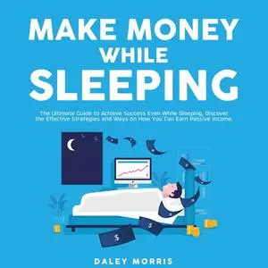 «Make Money While Sleeping : The Ultimate Guide to Achieve Success Even While Sleeping, Discover the Effective Strategie