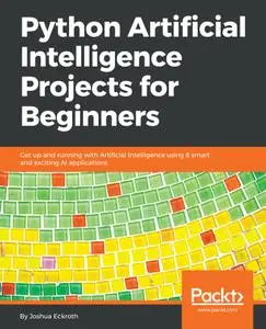 Python Artificial Intelligence Projects for Beginners: Get up and running with Artificial Intelligence using 8 smart and...