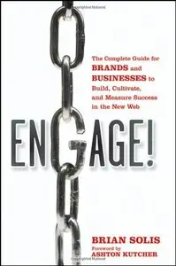 Engage!: The Complete Guide for Brands and Businesses to Build, Cultivate, and Measure Success in the New Web (Repost)