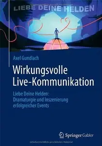 Wirkungsvolle Live-Kommunikation: Liebe Deine Helden: Dramaturgie und Inszenierung erfolgreicher Events (repost)