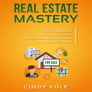 «Real Estate Mastery: 100 Strategies for Real Estate Investing, Home Buying, Flipping Houses, & Wholesaling Houses (LLC