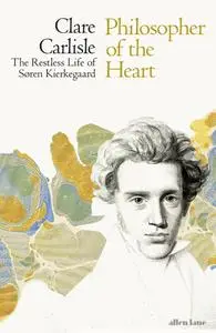 Philosopher of the Heart: The Restless Life of Søren Kierkegaard