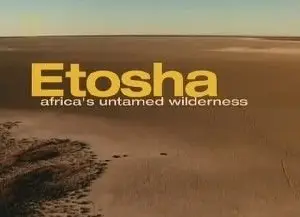 National Geographic - The Living Edens - Etosha - Africa Untamed Wilderness