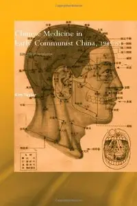 Chinese Medicine in Early Communist China, 1945-1963: A Medicine of Revolution (Needham Research Institute Series)