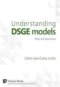 Understanding DSGE Models: Theory and Applications