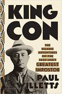 King Con: The Bizarre Adventures of the Jazz Age's Greatest Impostor