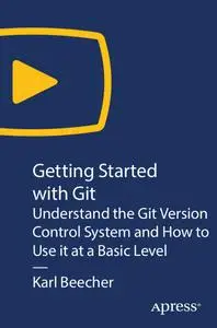 Getting Started with Git: Understand the Git Version Control System and How to Use it at a Basic Level