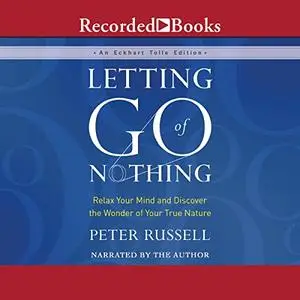 Letting Go of Nothing: Relax Your Mind and Discover the Wonder of Your True Nature [Audiobook]