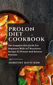 Prolon Diet Cookbook: The Complete Diet Guide For Beginners With 30+ Nutritious Recipes To Prevent And Reverse Diseases