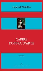 Heinrich Wolfflin - Capire l'opera d'arte