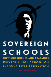 Sovereign Schools : How Shoshones and Arapahos Created a High School on the Wind River Reservation