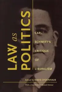 Law as Politics: Carl Schmitt’s Critique of Liberalism