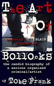 «The Art of Bollocks… The Candid Biography of a Serious Organised Criminal / Artist» by Tobe Frank