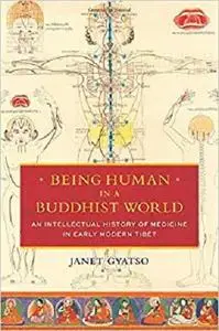 Being Human in a Buddhist World: An Intellectual History of Medicine in Early Modern Tibet