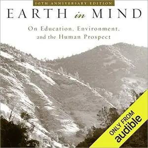 Earth in Mind: On Education, Environment, and the Human Prospect [Audiobook]