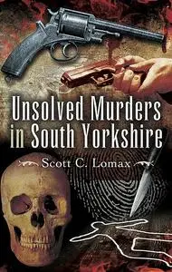 «Unsolved Murders in South Yorkshire» by Scott C. Lornax