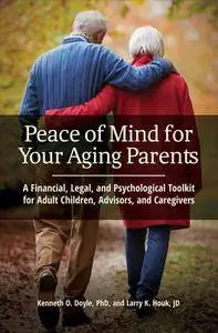 Peace of Mind for Your Aging Parents: A Financial, Legal, and Psychological Toolkit for Adult Children, Advisors, and Caregiver