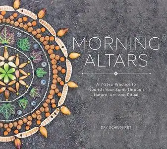 Morning Altars: A 7-Step Practice to Nourish Your Spirit through Nature, Art, and Ritual (Repost)