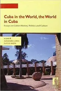 Cuba in the world, the world in Cuba. Essays on cuban history, politics and culture