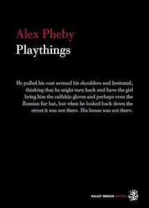 «Playthings» by Alex Pheby