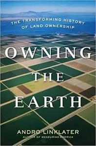 Owning the Earth: The Transforming History of Land Ownership