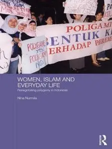 Women, Islam and Everyday Life: Renegotiating Polygamy in Indonesia