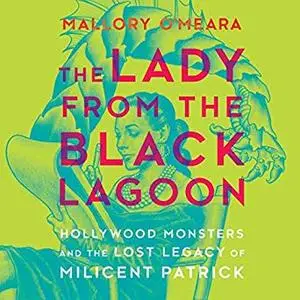 The Lady from the Black Lagoon: Hollywood Monsters and the Lost Legacy of Milicent Patrick [Audiobook]