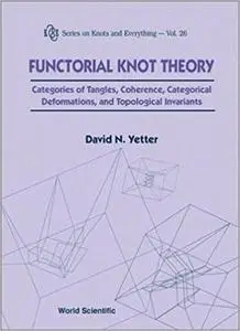 Functorial Knot Theory : Categories of Tangles, Coherence, Categorical Deformations and Topological Invariants