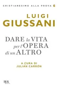 Luigi Giussani - Dare la vita per l'opera di un altro