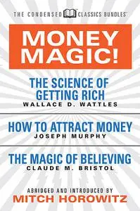 «Money Magic! (Condensed Classics)» by Claude M.Bristol, Joseph Murphy, Wallace D. Wattles