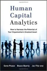 Human Capital Analytics: How to Harness the Potential of Your Organization's Greatest Asset