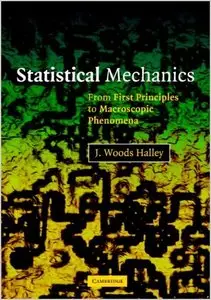Statistical Mechanics: From First Principles to Macroscopic Phenomena by J. Woods Halley