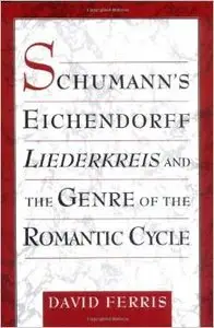 Schumann's Eichendorff Liederkreis and the Genre of the Romantic Cycle by David Ferris