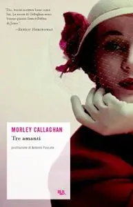 Tre amanti e altri racconti - Morley Callaghan