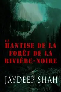 «La Hantise de la Forêt de la Rivière-Noire» by Jaydeep Shah