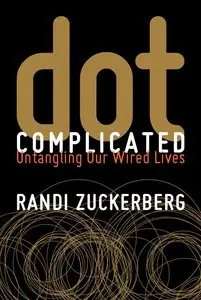 Dot Complicated - How to Make it Through Life Online in One Piece by Randi Zuckerberg [Repost]