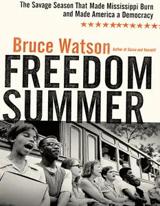 Bruce Watson - Freedom Summer: The Savage Season of 1964 That Made Mississippi Burn and Made America a Democracy